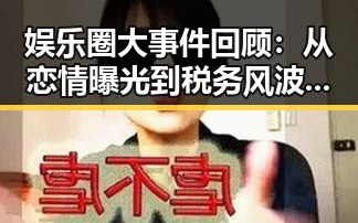 娱乐圈大事件回顾：从恋情曝光到税务风波的全过程