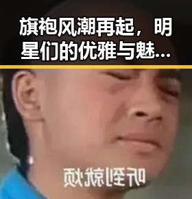 旗袍风潮再起，明星们的优雅与魅力层层展开